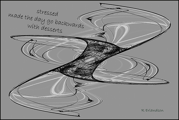 'stressed / made the day go backwards / with desserts' by Robert Erlandson