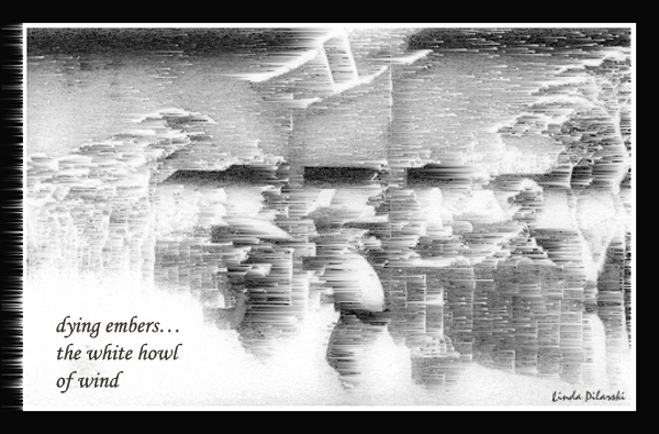 'dying embers... / the white howl / of wind'' by Linda Pilarski
