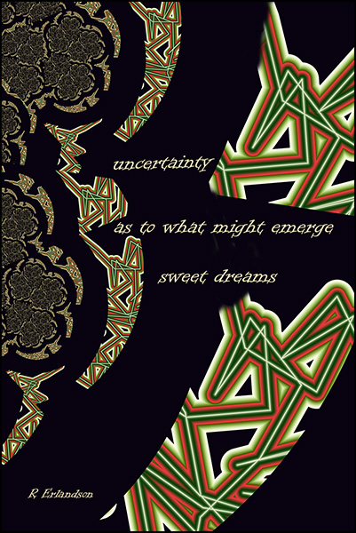 'uncertainty / as to what might encourage / sweet dreams' by Robert Erlandson