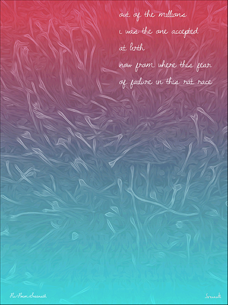 'out of the millions / i was the one accepted /  at birth / now from where this fear / of failure in this rat race' by Sreenath Mysore. Art by Picsart