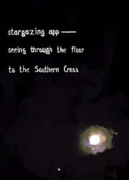 'stargazing app— / seeing through floor / to the southern cross' by Elaine, Joshua and Sarah Wilburt