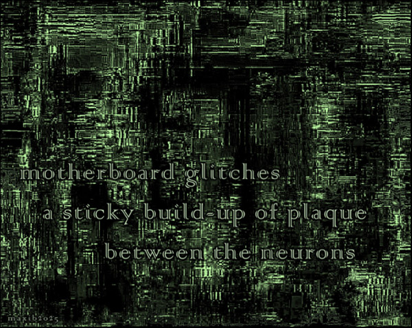 'motherboard glitches/ a sticky buildup of plaque / between the neurons' by Maxianne Berger