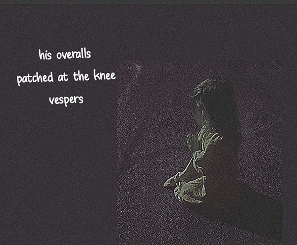 'his overalls / patched at the knee  / vespers' by Louise Viera