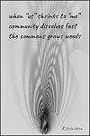 'when 'us' shrinks to 'me' / community dissolves fast / the commons grows weeds