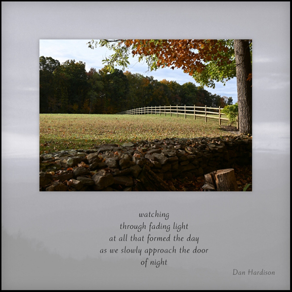 'watching / through fading light / at all that formed the day / as we slowly approach the door / of night' by Dan Hardison 'watching / through fading light / at all that formed the day / as we slowly approach the door / of night' by Dan Hardison