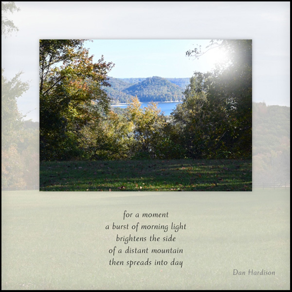 'for a moment / a burst of morning light / brightens the side / of a distant mountain / then spreads into day' by Dan Hardison 'for a moment / a burst of morning light / brightens the side / of a distant mountain / then spreads into day' by Dan Hardison