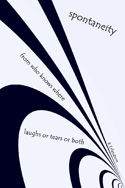 'spontaneity / from who knows where / laughs or tears or both' by Robert Erlandson