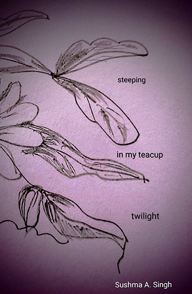 'steeping / in my teacup / twilight' by Sushma Singh 'steeping / in my teacup / twilight' by Sushma Singh