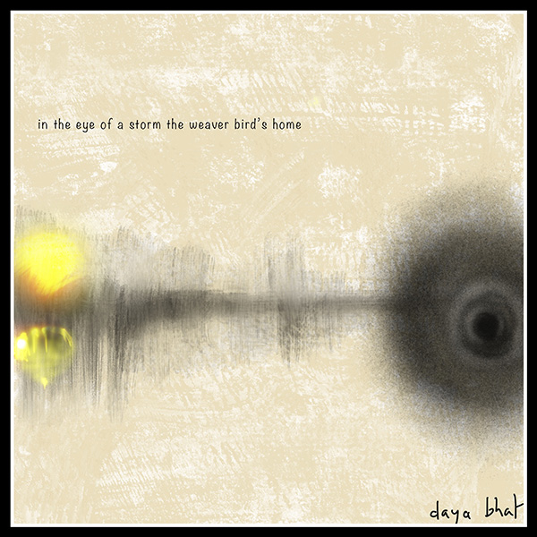 'in the eye of the storm the weaver bird's nest' by Daya Bhat 'in the eye of the storm the weaver bird's nest' by Daya Bhat