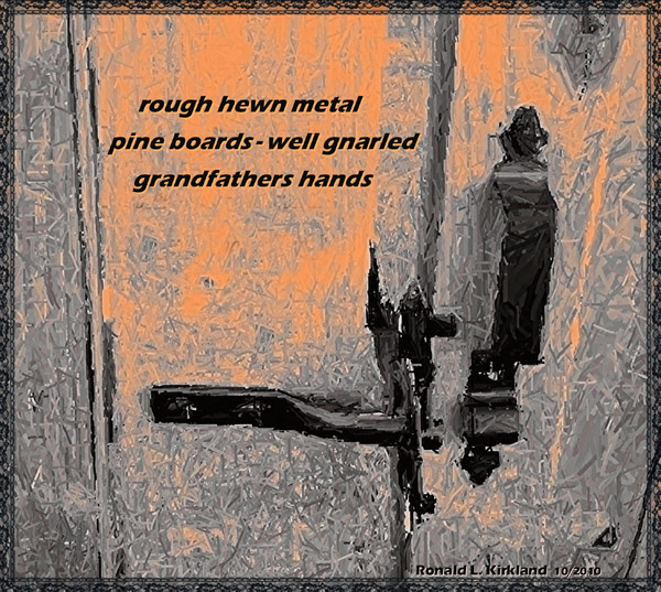 'rough hewn metal / pine boardswell gnarled / grandfather's hands' by Ronald Kirkland
