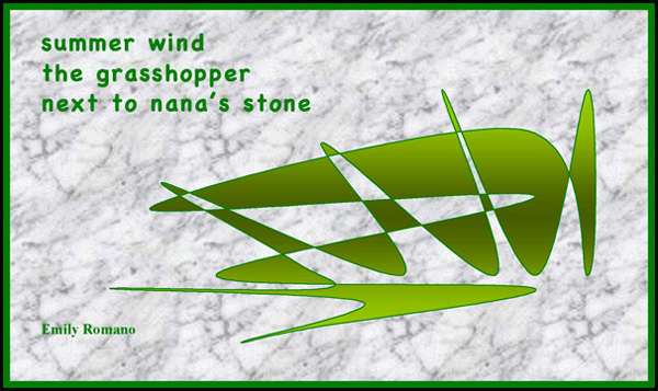'summer wind / the grasshopper / next to nana's stone' by Emily Romano
