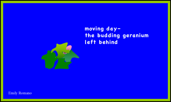 'moving day— / the budding geranium / left behind' by Emily Romano. Haiku first published in Modern Haiku Vol.V No.3 1979 Clement Hoyt Memorial Award
