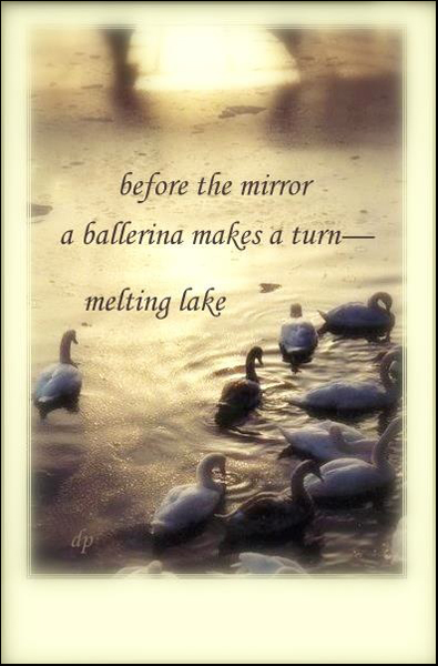 'before the mirror /a ballerina makes a turn /melting lake' by Dorota Pyra. Translation by Leszek Szeglowskii