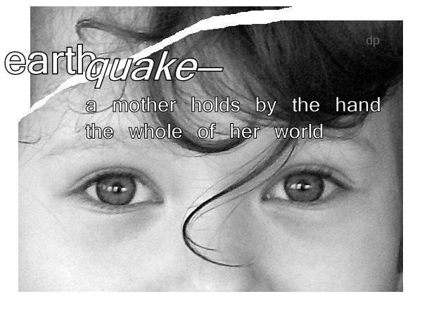 'earthquake / a mother holds by the hand /  the whole of her world' by Dorota Pyra