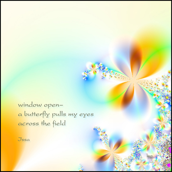'window open / a butterfly pulls my eye / across the field' by Linda Papanicolaou. Haiku by Issa, translated by David Lanoue.