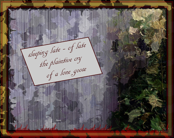 'sleeping late—of late / the plaintive cry / of a lone goose' by Ronald Kirkland