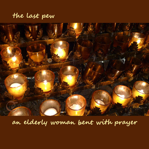 'the last pew / an elderly woman bent with prayer' by Cherie Hunter Day