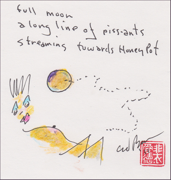'full moon / a long line of piss-ants / streaming towards the honey pot' by Ed Baker