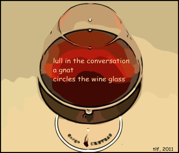 'lull in the conversation / a gnat / circles the wineglass' by Terri French