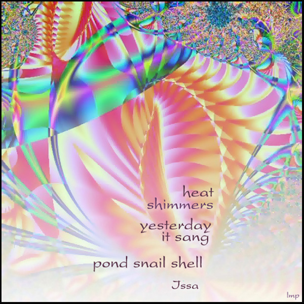 'heat shimmers / yesterday it sang / pond snail shell' by Linda Papanicolaou. Haiku by Issa, translated by David Lanoue