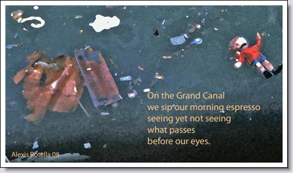 'on the grand canal / we sip our morning expresso / seeing yet not seeing  /what passes / before out eyes.' by Alexis Rotella