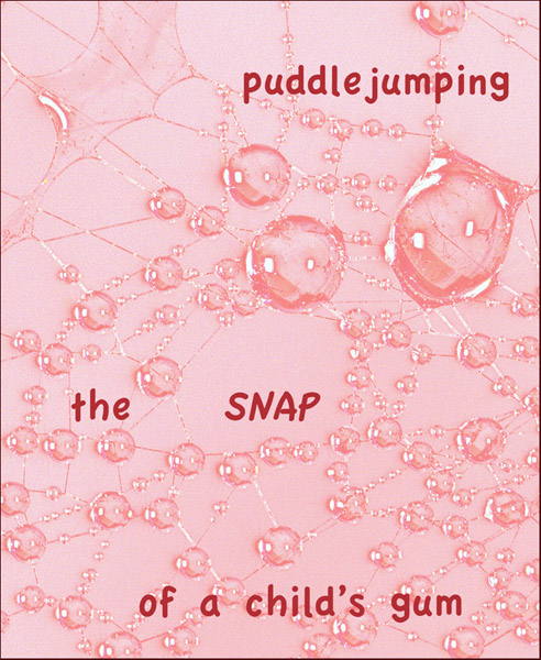 'puddle jumping / the SNAP / of a child's gum' by Nicole Pakan