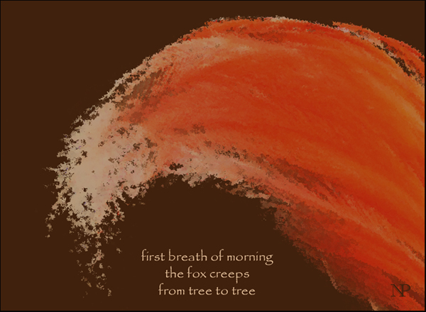 'first breath of morning / the fox creeps / from tree to tree' by Nicole Pakan