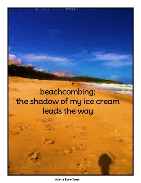 'beachcombing: / the shadow of my ice cream / leads the way' by Violette Rose-Jones